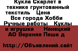 Кукла Скарлет в технике грунтованный текстиль › Цена ­ 4 000 - Все города Хобби. Ручные работы » Куклы и игрушки   . Ненецкий АО,Верхняя Пеша д.
